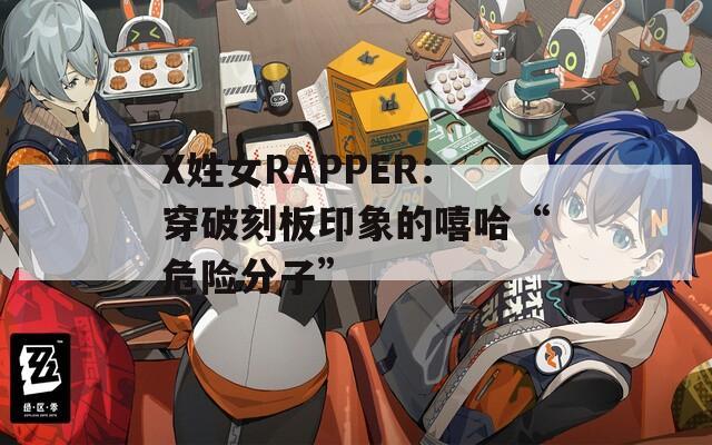 X姓女RAPPER：穿破刻板印象的嘻哈“危险分子”